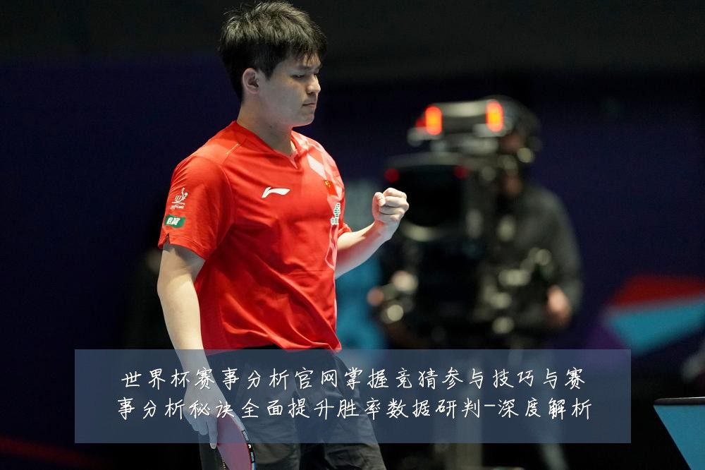 世界杯赛事分析官网掌握竞猜参与技巧与赛事分析秘诀全面提升胜率数据研判-深度解析